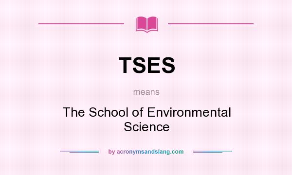 What does TSES mean? It stands for The School of Environmental Science