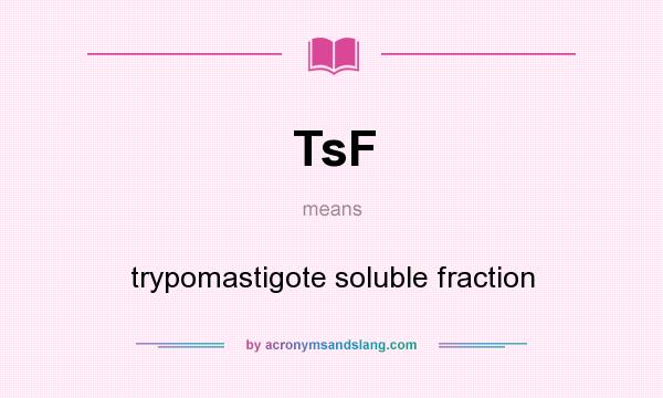 What does TsF mean? It stands for trypomastigote soluble fraction