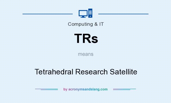 What does TRs mean? It stands for Tetrahedral Research Satellite
