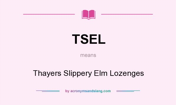 What does TSEL mean? It stands for Thayers Slippery Elm Lozenges