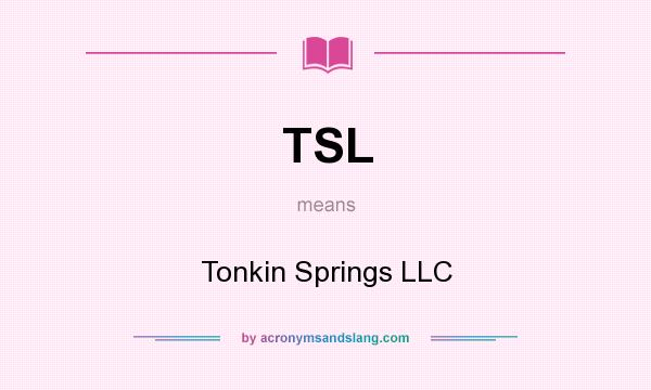 What does TSL mean? It stands for Tonkin Springs LLC