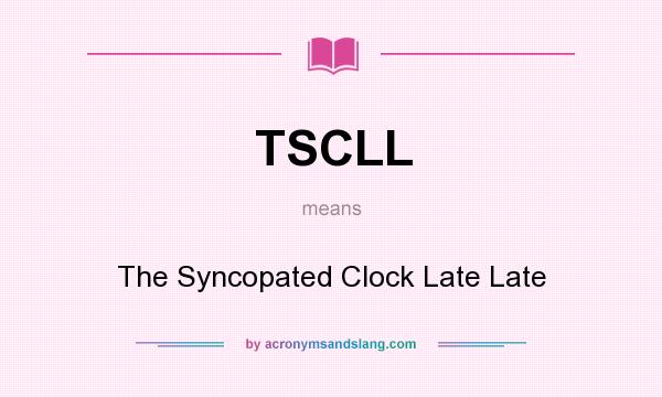 What does TSCLL mean? It stands for The Syncopated Clock Late Late
