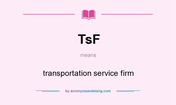 What does TsF mean? It stands for transportation service firm