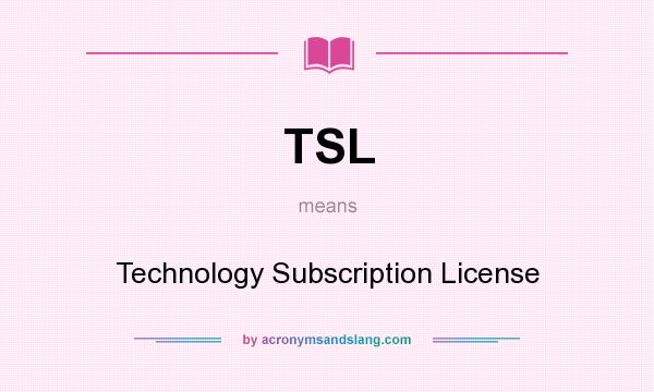 What does TSL mean? It stands for Technology Subscription License