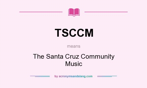What does TSCCM mean? It stands for The Santa Cruz Community Music