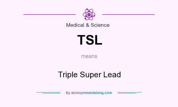 What does TSL mean? It stands for Triple Super Lead