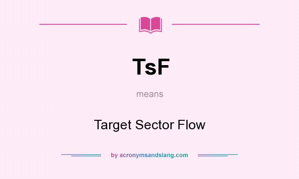 What does TsF mean? It stands for Target Sector Flow