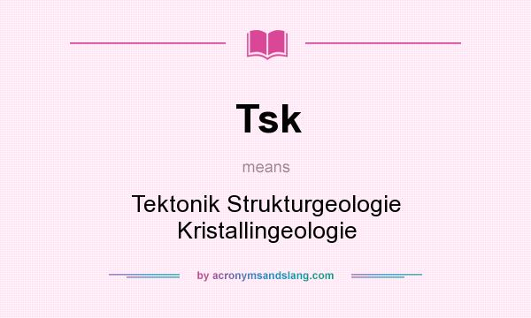 What does Tsk mean? It stands for Tektonik Strukturgeologie Kristallingeologie
