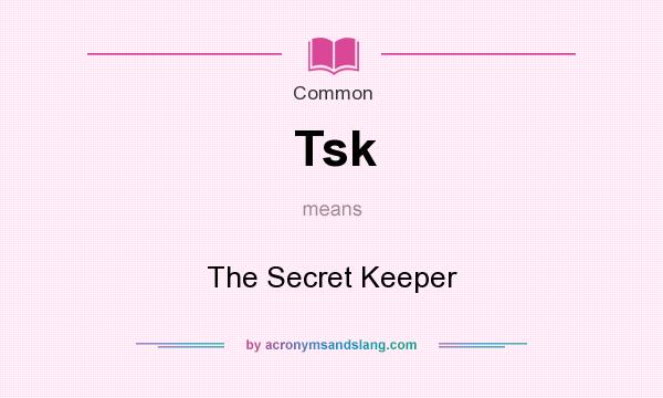 What does Tsk mean? It stands for The Secret Keeper