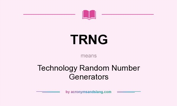 What does TRNG mean? It stands for Technology Random Number Generators
