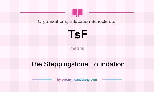 What does TsF mean? It stands for The Steppingstone Foundation