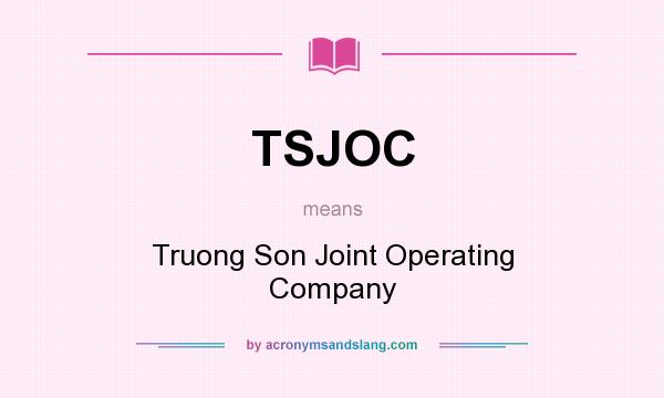 What does TSJOC mean? It stands for Truong Son Joint Operating Company