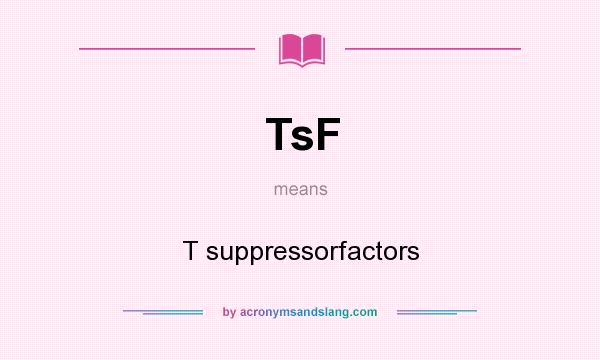 What does TsF mean? It stands for T suppressorfactors