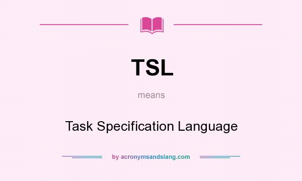 What does TSL mean? It stands for Task Specification Language