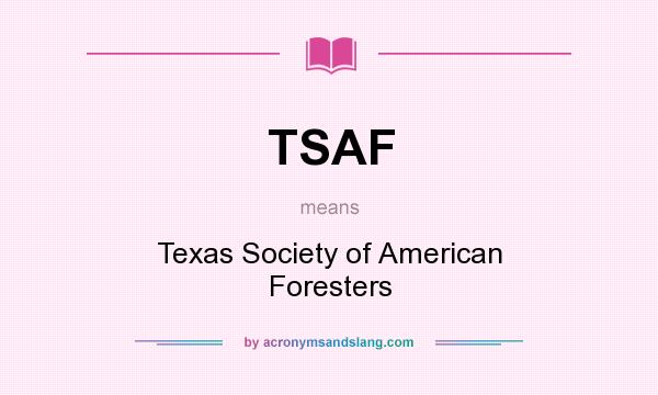 What does TSAF mean? It stands for Texas Society of American Foresters