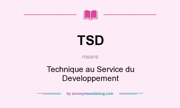 What does TSD mean? It stands for Technique au Service du Developpement