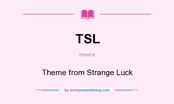 What does TSL mean? It stands for Theme from Strange Luck