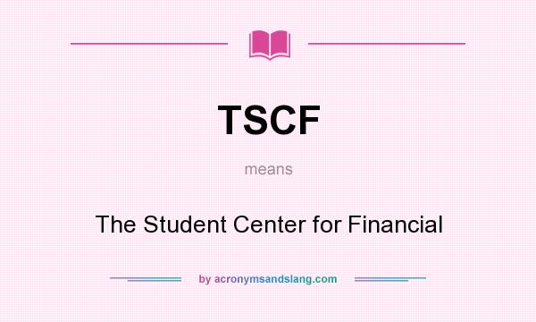 What does TSCF mean? It stands for The Student Center for Financial
