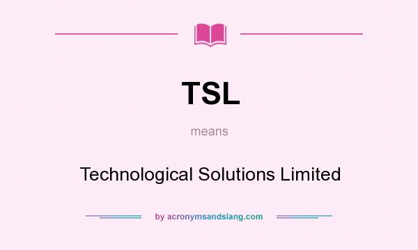 What does TSL mean? It stands for Technological Solutions Limited