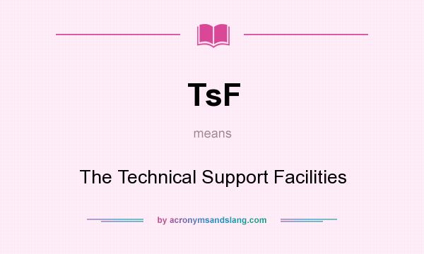 What does TsF mean? It stands for The Technical Support Facilities