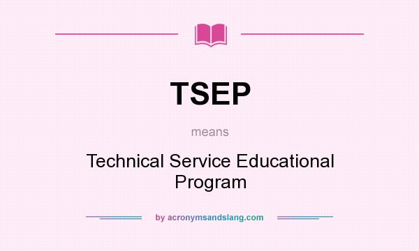 What does TSEP mean? It stands for Technical Service Educational Program