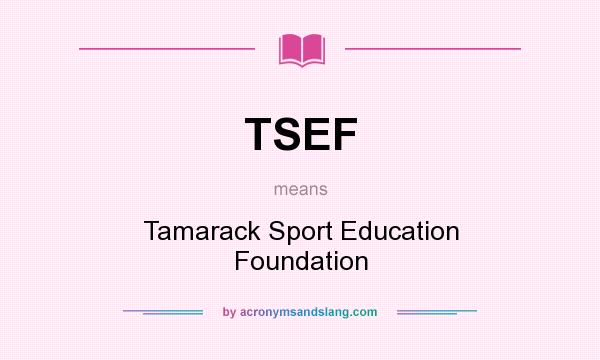 What does TSEF mean? It stands for Tamarack Sport Education Foundation