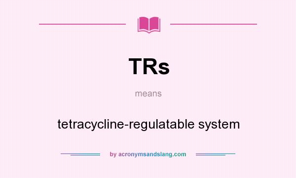 What does TRs mean? It stands for tetracycline-regulatable system