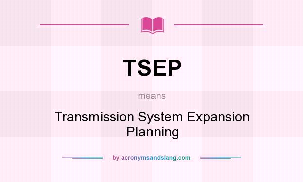 What does TSEP mean? It stands for Transmission System Expansion Planning