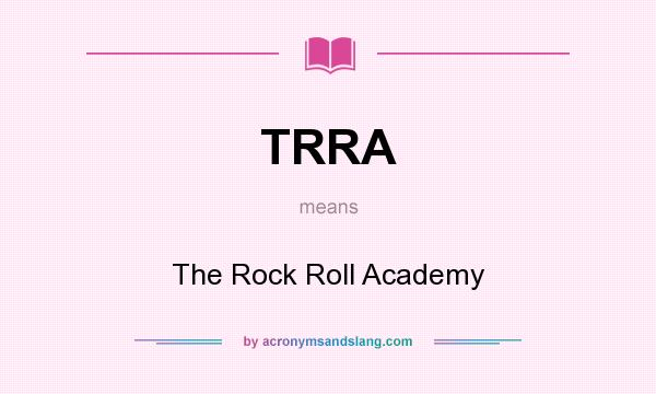 What does TRRA mean? It stands for The Rock Roll Academy