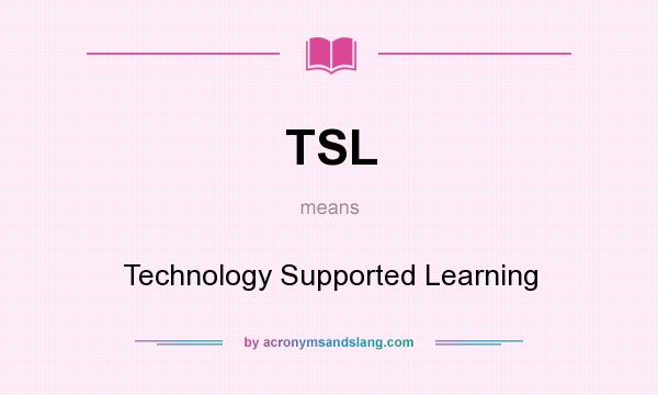 What does TSL mean? It stands for Technology Supported Learning