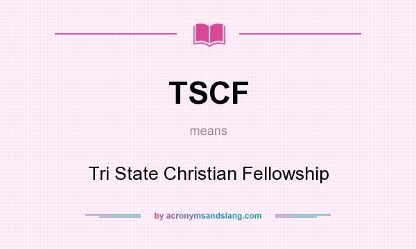 What does TSCF mean? It stands for Tri State Christian Fellowship