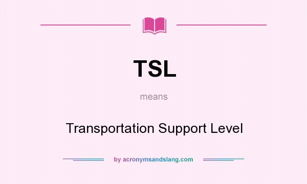 What does TSL mean? It stands for Transportation Support Level