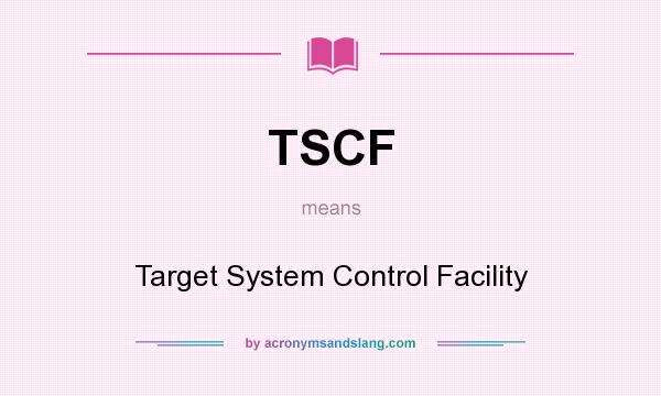 What does TSCF mean? It stands for Target System Control Facility