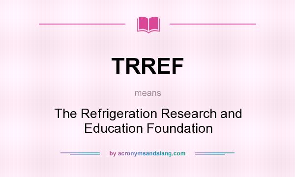 What does TRREF mean? It stands for The Refrigeration Research and Education Foundation