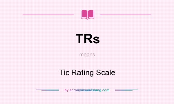 What does TRs mean? It stands for Tic Rating Scale