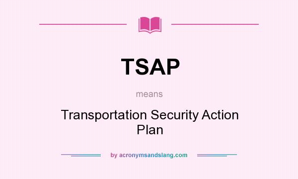 What does TSAP mean? It stands for Transportation Security Action Plan