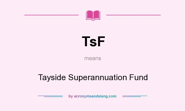 What does TsF mean? It stands for Tayside Superannuation Fund