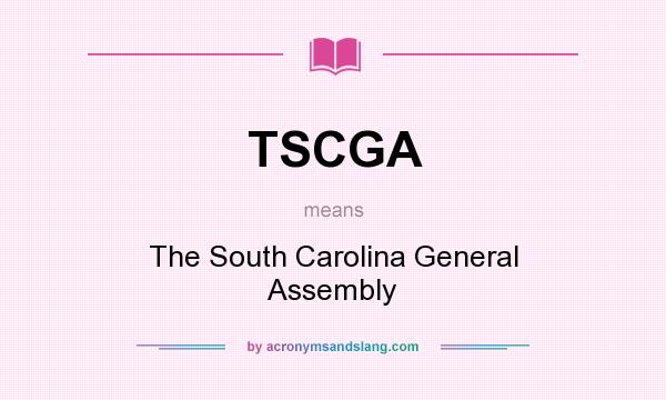 What does TSCGA mean? It stands for The South Carolina General Assembly