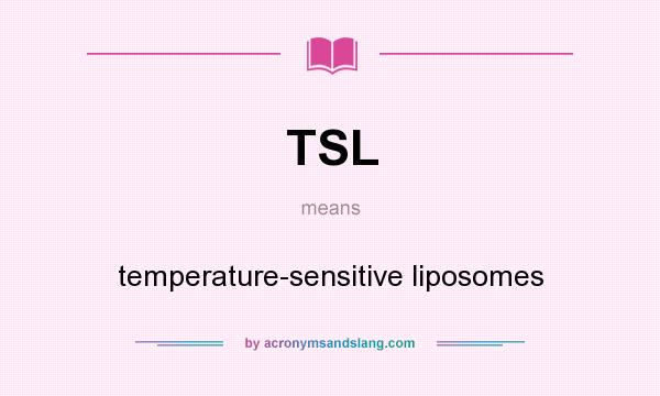 What does TSL mean? It stands for temperature-sensitive liposomes