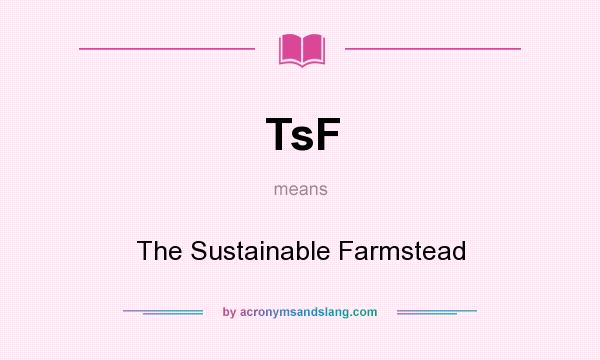 What does TsF mean? It stands for The Sustainable Farmstead