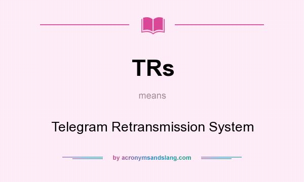 What does TRs mean? It stands for Telegram Retransmission System