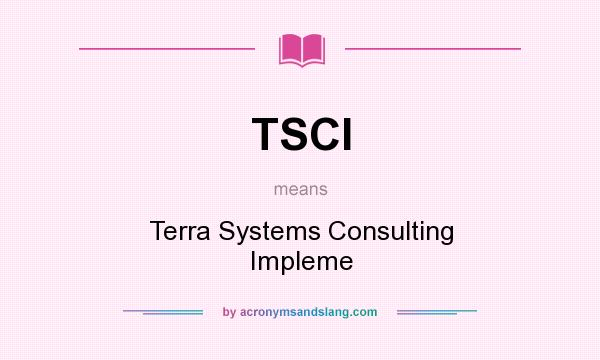 What does TSCI mean? It stands for Terra Systems Consulting Impleme