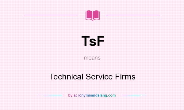 What does TsF mean? It stands for Technical Service Firms