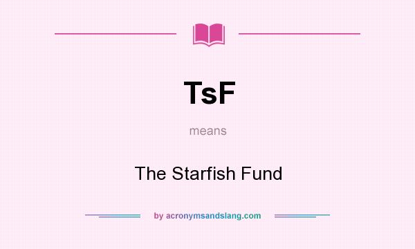 What does TsF mean? It stands for The Starfish Fund