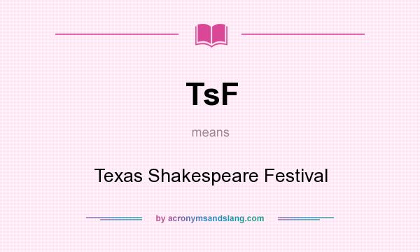 What does TsF mean? It stands for Texas Shakespeare Festival