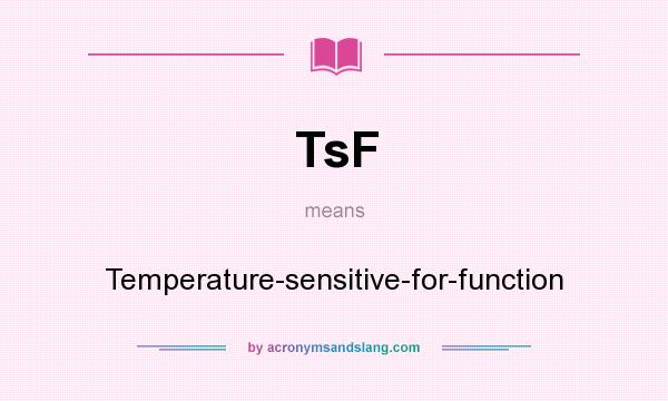 What does TsF mean? It stands for Temperature-sensitive-for-function