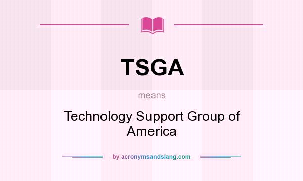 What does TSGA mean? It stands for Technology Support Group of America