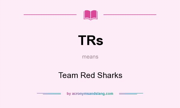 What does TRs mean? It stands for Team Red Sharks