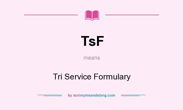 What does TsF mean? It stands for Tri Service Formulary