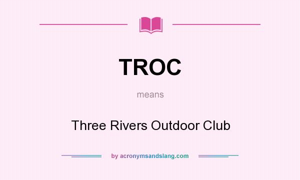 What does TROC mean? It stands for Three Rivers Outdoor Club